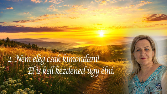 2. Nem elég csak kimondani! El is kell kezdened úgy élni.