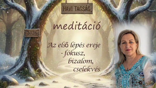 Az első lépés ereje - fókusz, bizalom, cselekvés. Meditáció