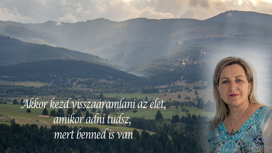 Akkor kezd visszaáramlani az élet, amikor adni tudsz, mert benned is van