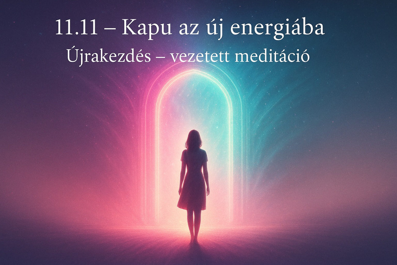 11.11 Kapu az új energiába: Újrakezdés (vezetett meditáció)
